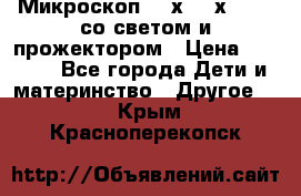 Микроскоп 100х-750х zoom, со светом и прожектором › Цена ­ 1 990 - Все города Дети и материнство » Другое   . Крым,Красноперекопск